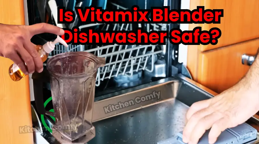 Is Vitamix Blender Dishwasher Safe? You Must Need to Know